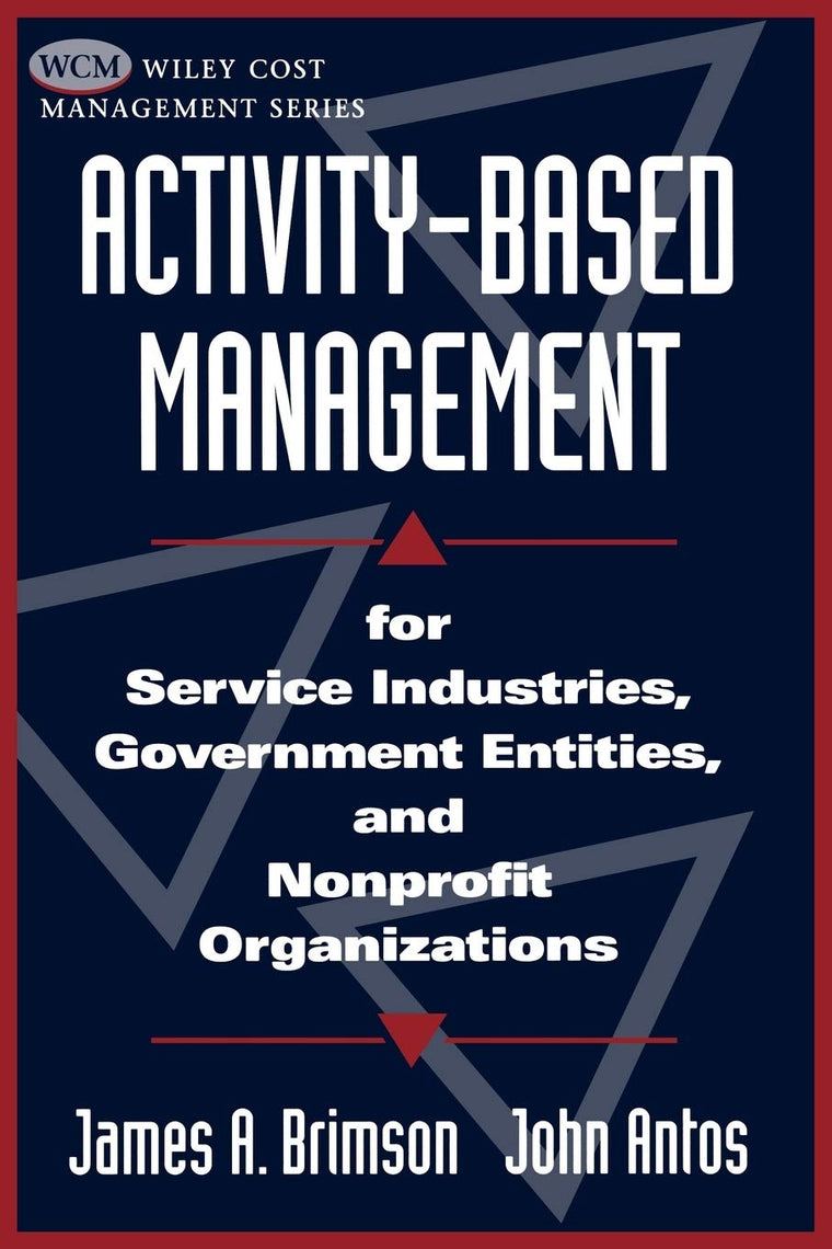 Activity-Based Management: For Service Industries, Government Entities, and Nonprofit Organizations