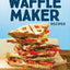 150 Best Waffle Maker Recipes: From Sweet to Savory