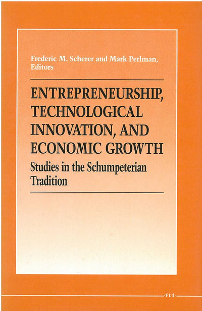 Entrepreneurship, Technological Innovation, and Economic Growth: Studies in the Schumpeterian Tradition (The International Schumpeter Society Series)