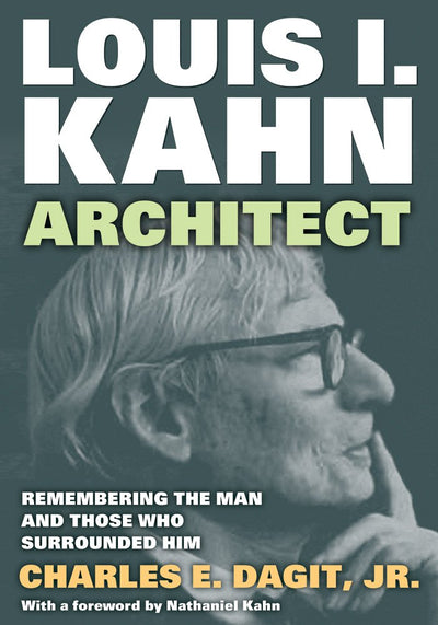 Louis I. KahnArchitect: Remembering the Man and Those Who Surrounded Him