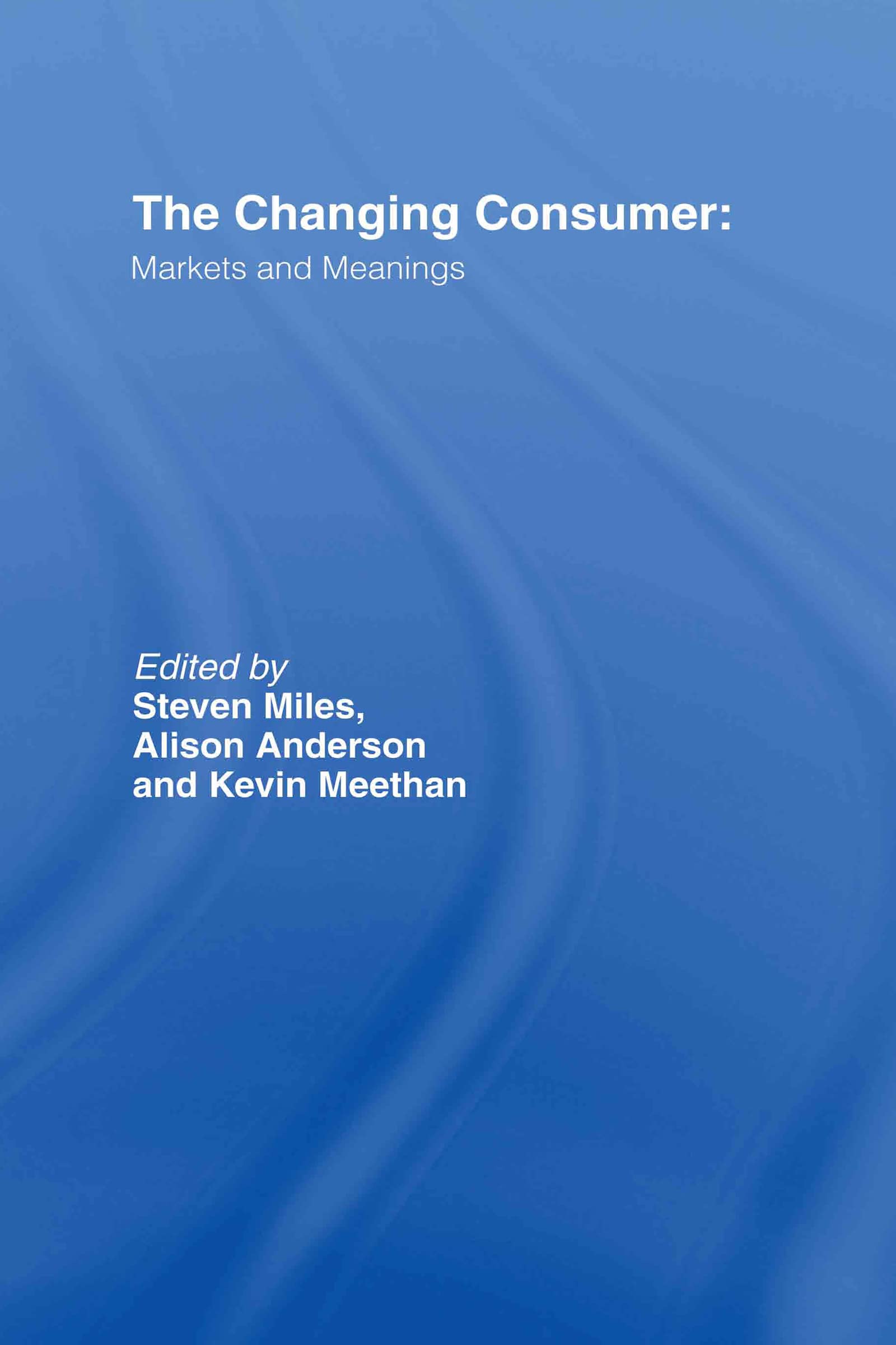 The Changing Consumer: Markets and Meanings (Studies in Consumption and Markets Series,)
