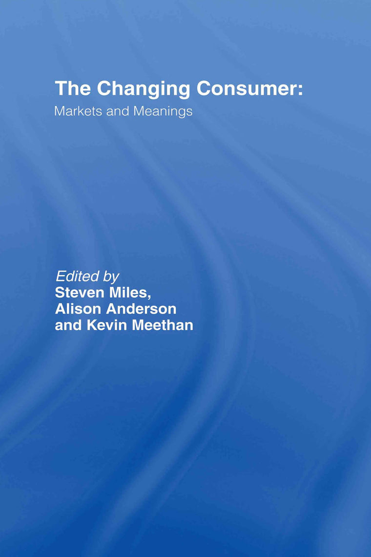 The Changing Consumer: Markets and Meanings (Studies in Consumption and Markets Series,)