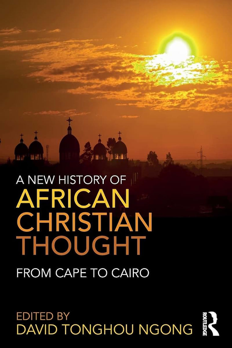 A New History of African Christian Thought: From Cape to Cairo