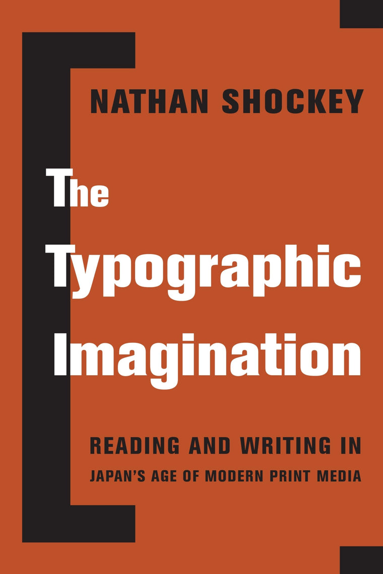 The Typographic Imagination: Reading and Writing in Japans Age of Modern Print Media (Studies of the Weatherhead East Asian Institute, Columbia University)
