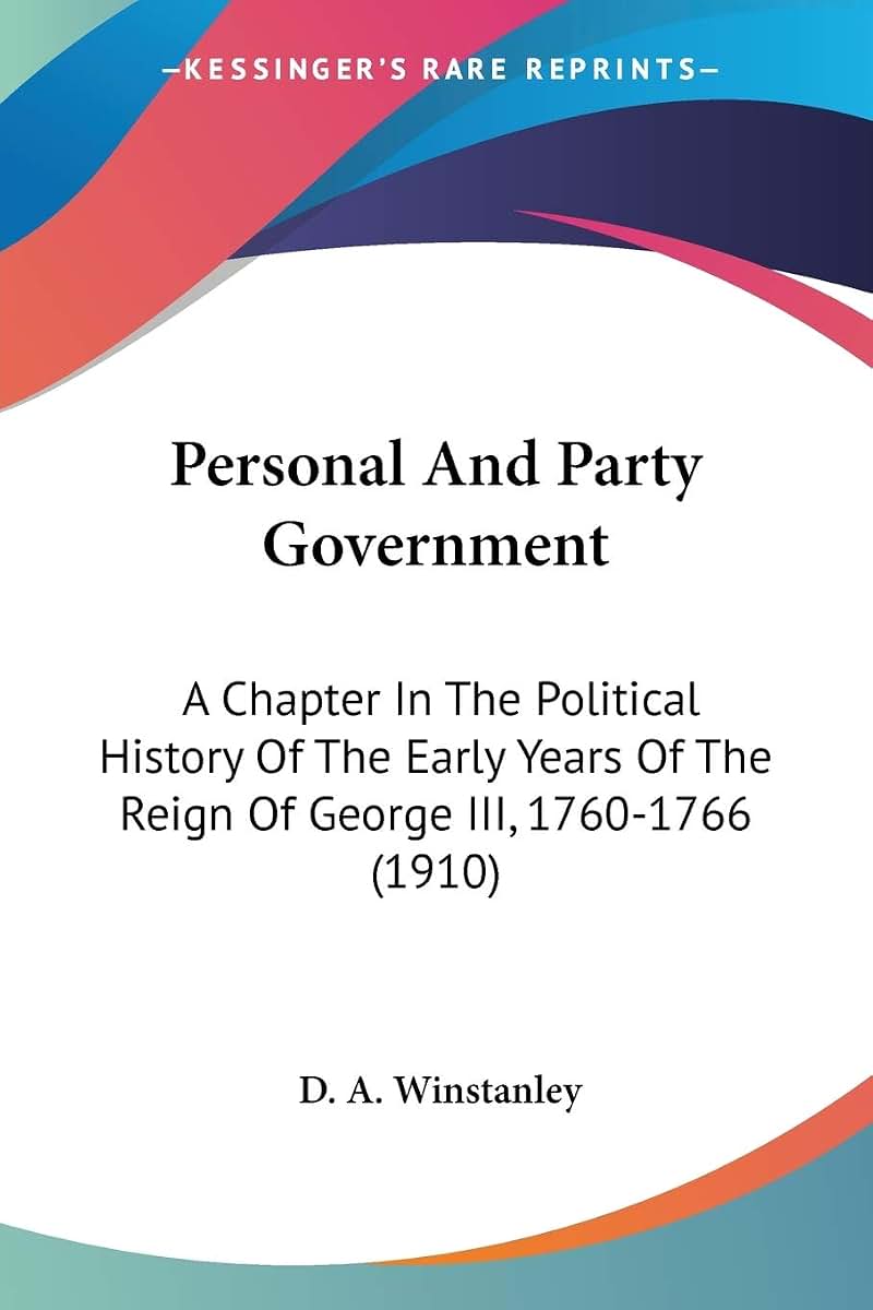 Personal And Party Government: A Chapter In The Political History Of The Early Years Of The Reign Of George III, 1760-1766 (1910)