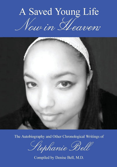 A Saved Young Life Now in Heaven: The Autobiography and Other Chronological Writings of Stephanie Bell