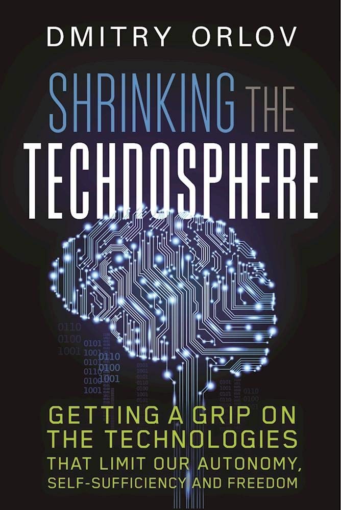 Shrinking the Technosphere: Getting a Grip on Technologies that Limit our Autonomy, Self-sufficiency and Freedom