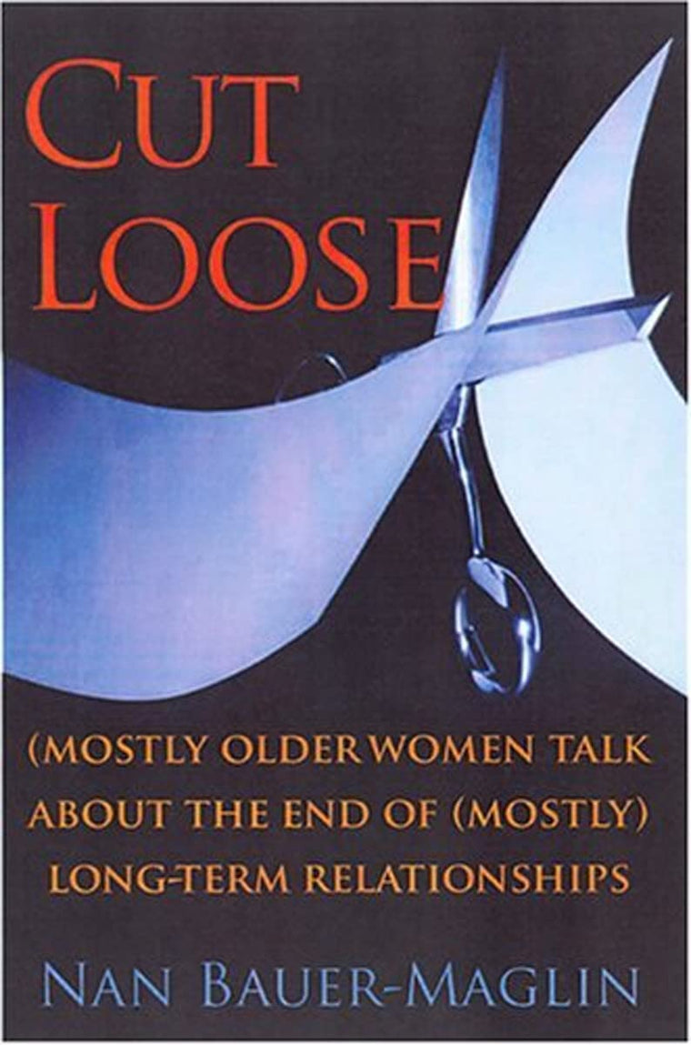 Cut Loose: (Mostly) Older Women Talk About the End of (Mostly) Long-Term Relationships