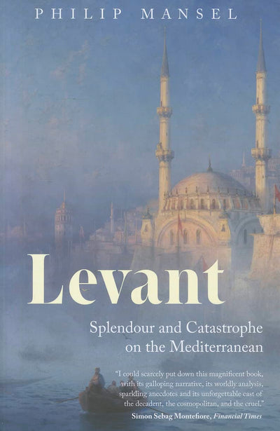 Levant: Splendour and Catastrophe on the Mediterranean