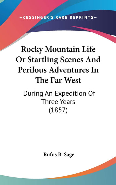 Rocky Mountain Life Or Startling Scenes And Perilous Adventures In The Far West: During An Expedition Of Three Years (1857)