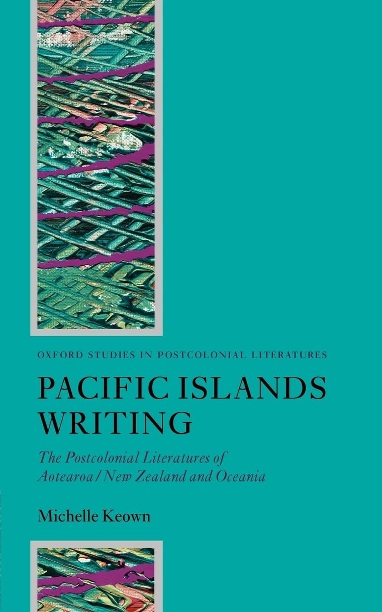 Pacific Islands Writing: The Postcolonial Literatures of Aotearoa/New Zealand and Oceania (Oxford Studies in Postcolonial Literatures)