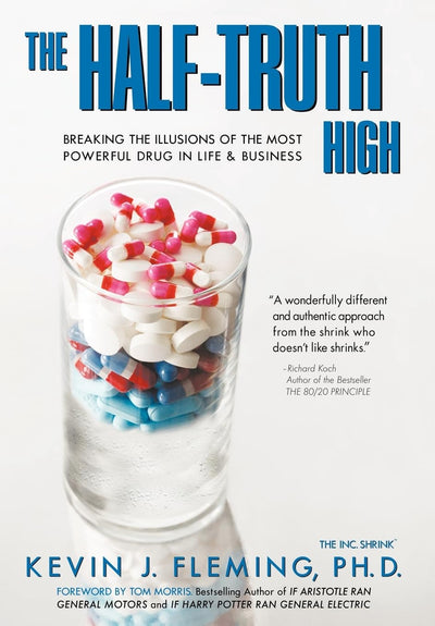 The Half-Truth High: Breaking the Illusions of the Most Powerful Drug in Life & Business
