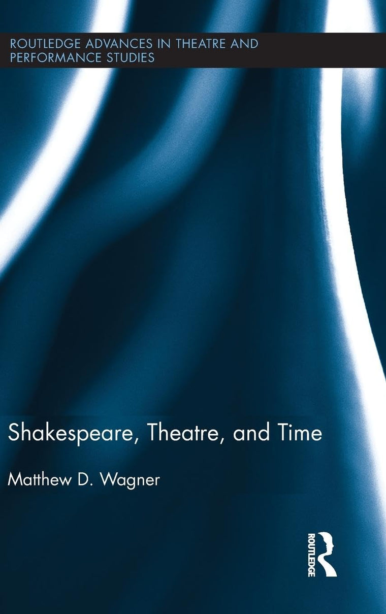 Shakespeare, Theatre, and Time (Routledge Advances in Theatre & Performance Studies)
