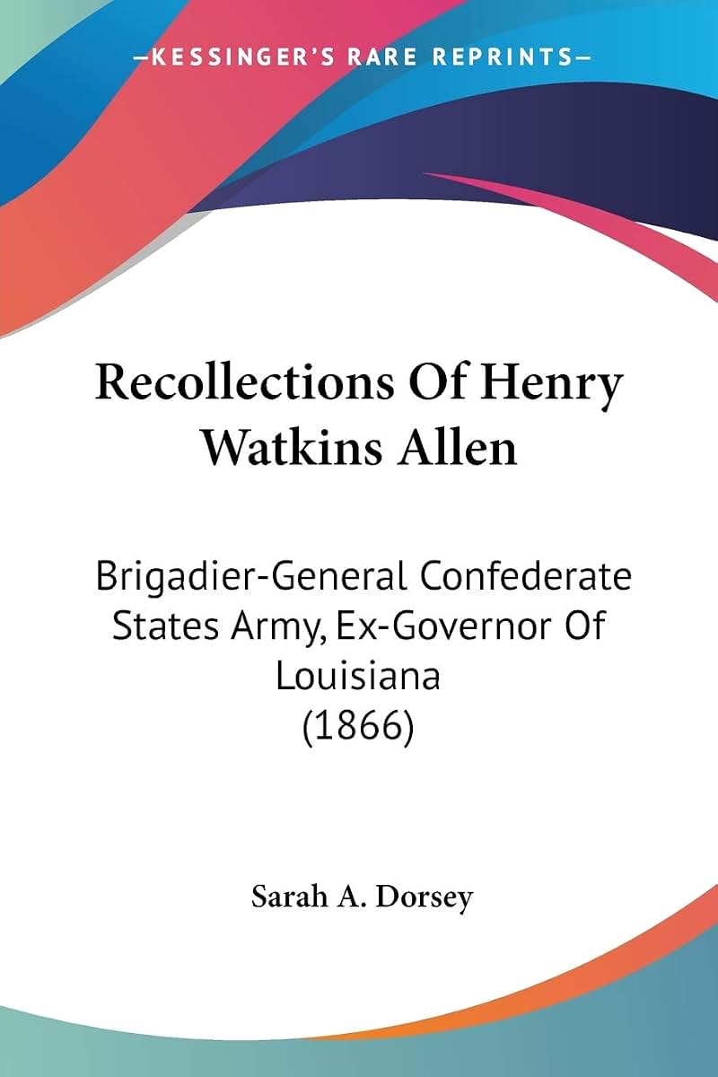 Recollections Of Henry Watkins Allen: Brigadier-General Confederate States Army, Ex-Governor Of Louisiana (1866)