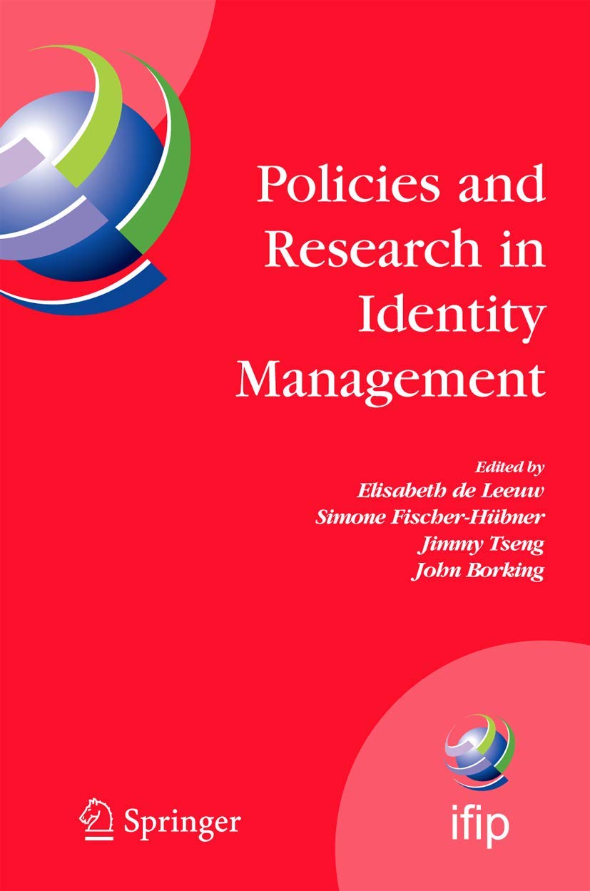 Policies and Research in Identity Management: First IFIP WG 11.6 Working Conference on Policies and Research in Identity Management (IDMAN'07), RSM ... and Communication Technology, 261)