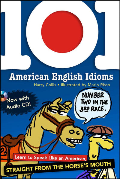 101 American English Idioms w/Audio CD: Learn to speak Like an American Straight from the Horse's Mouth