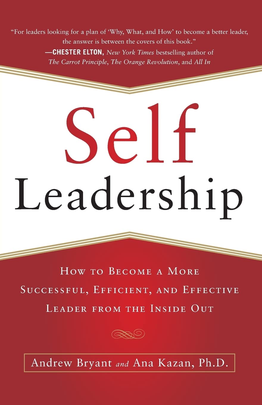 Self-Leadership: How to Become a More Successful, Efficient, and Effective Leader from the Inside Out