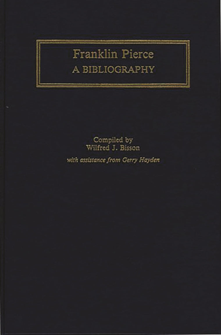 Franklin Pierce: A Bibliography (Bibliographies of the Presidents of the United States)