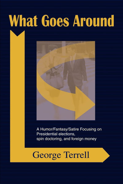 What Goes Around: A Humor/Fantasy/Satire Focusing on Presidential elections, spin doctoring, and foreign money