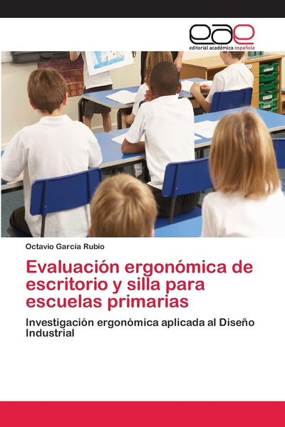 Evaluación ergonómica de escritorio y silla para escuelas primarias: Investigación ergonómica aplicada al Diseo Industrial (Spanish Edition)