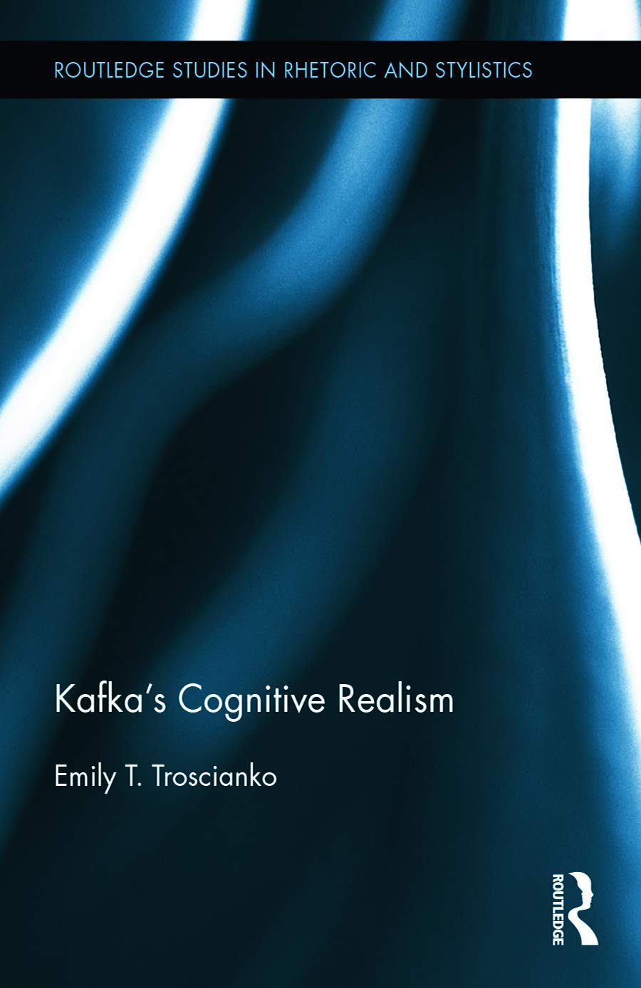Kafkas Cognitive Realism (Routledge Studies in Rhetoric and Stylistics)