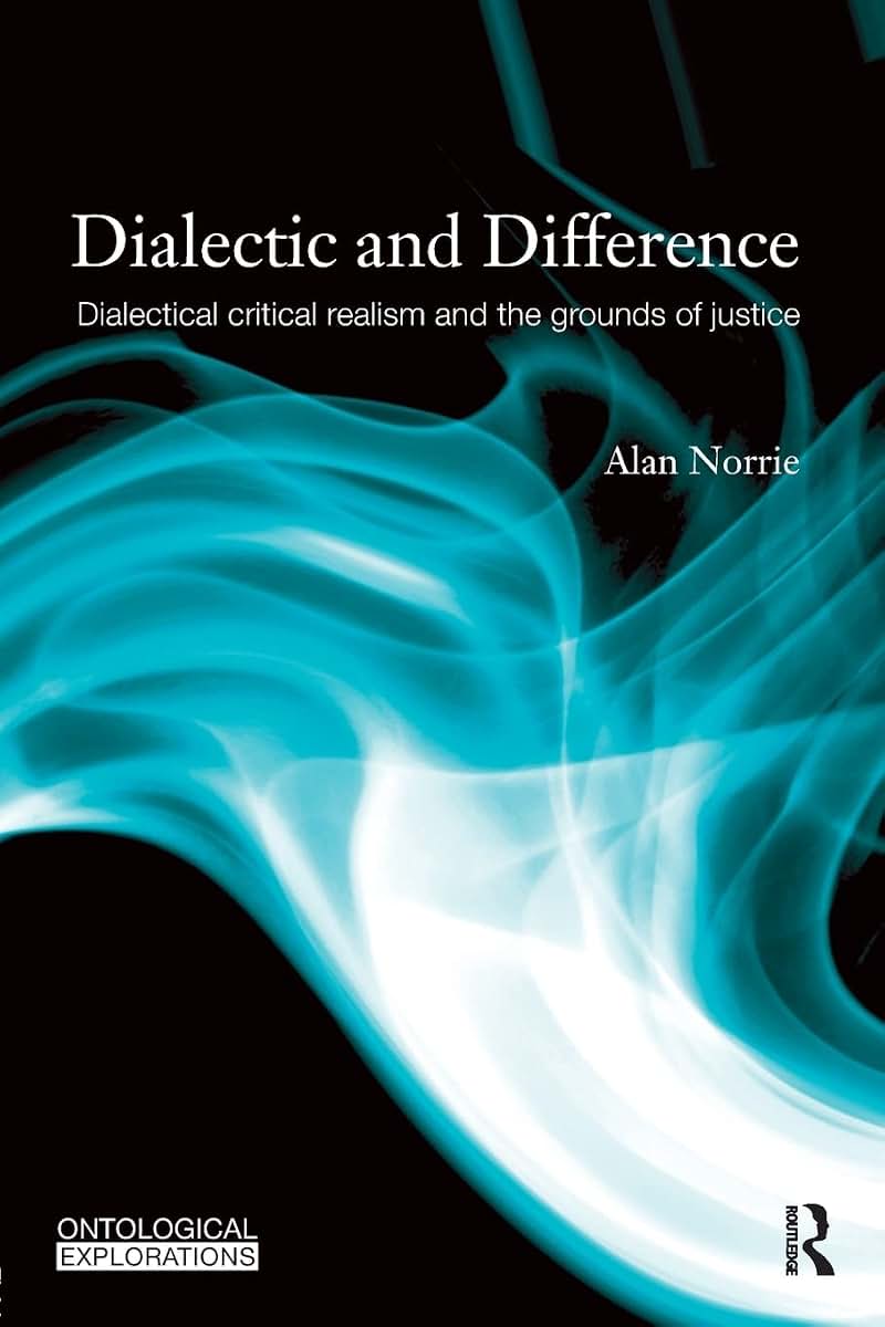 Dialectic and Difference: Dialectical Critical Realism and the Grounds of Justice (Ontological Explorations (Routledge Critical Realism))