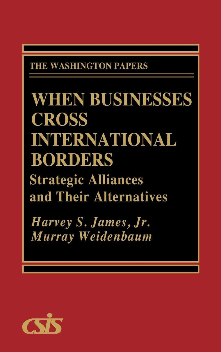 When Businesses Cross International Borders: Strategic Alliances and Their Alternatives (The Washington Papers)