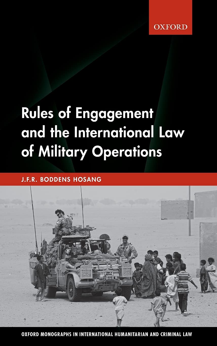 Rules of Engagement and the International Law of Military Operations (Oxford Monographs in International Humanitarian & Criminal Law)