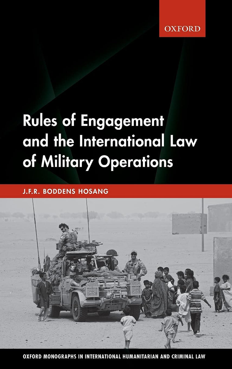 Rules of Engagement and the International Law of Military Operations (Oxford Monographs in International Humanitarian & Criminal Law)