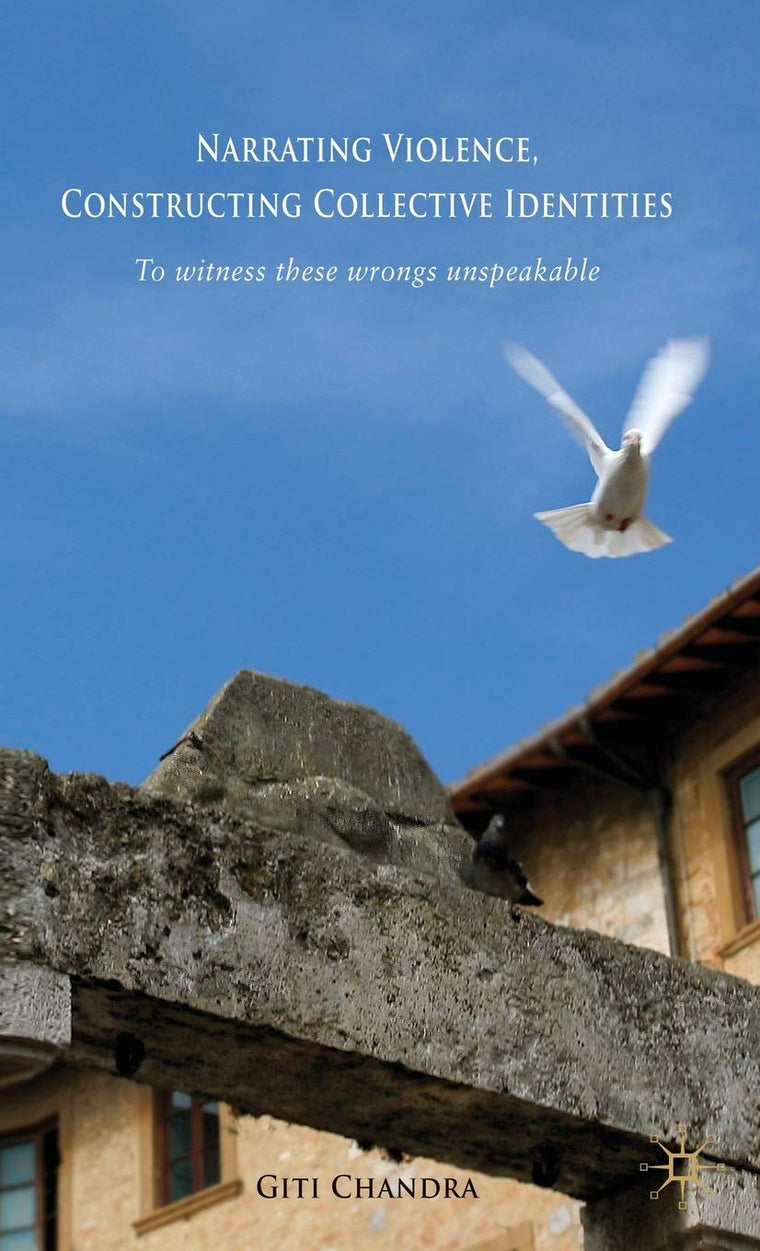 Narrating Violence, Constructing Collective Identities: 'To Witness These Wrongs Unspeakable'