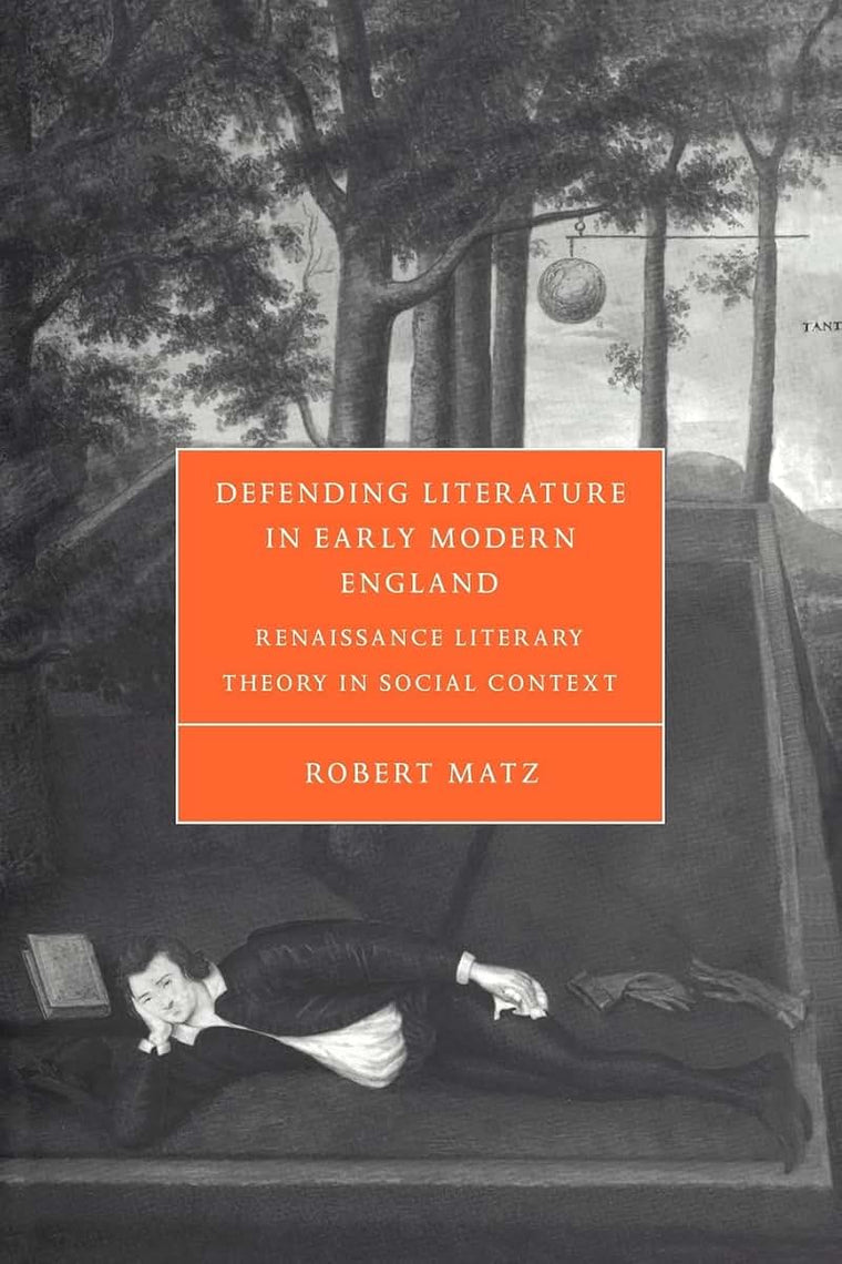 Defending Literature in Early Modern England: Renaissance Literary Theory in Social Context (Cambridge Studies in Renaissance Literature and Culture, Series Number 37)