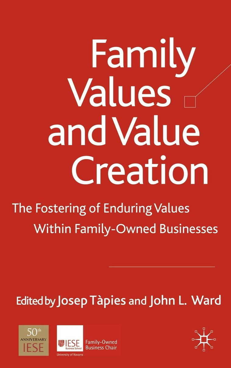 Family Values and Value Creation: The Fostering Of Enduring Values Within Family-Owned Businesses (A Family Business Publication)