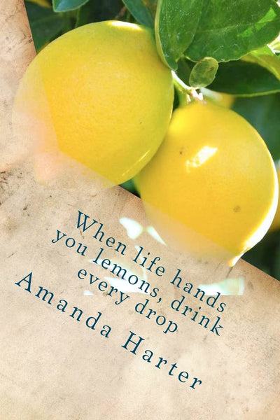 When life hands you lemons, drink every drop