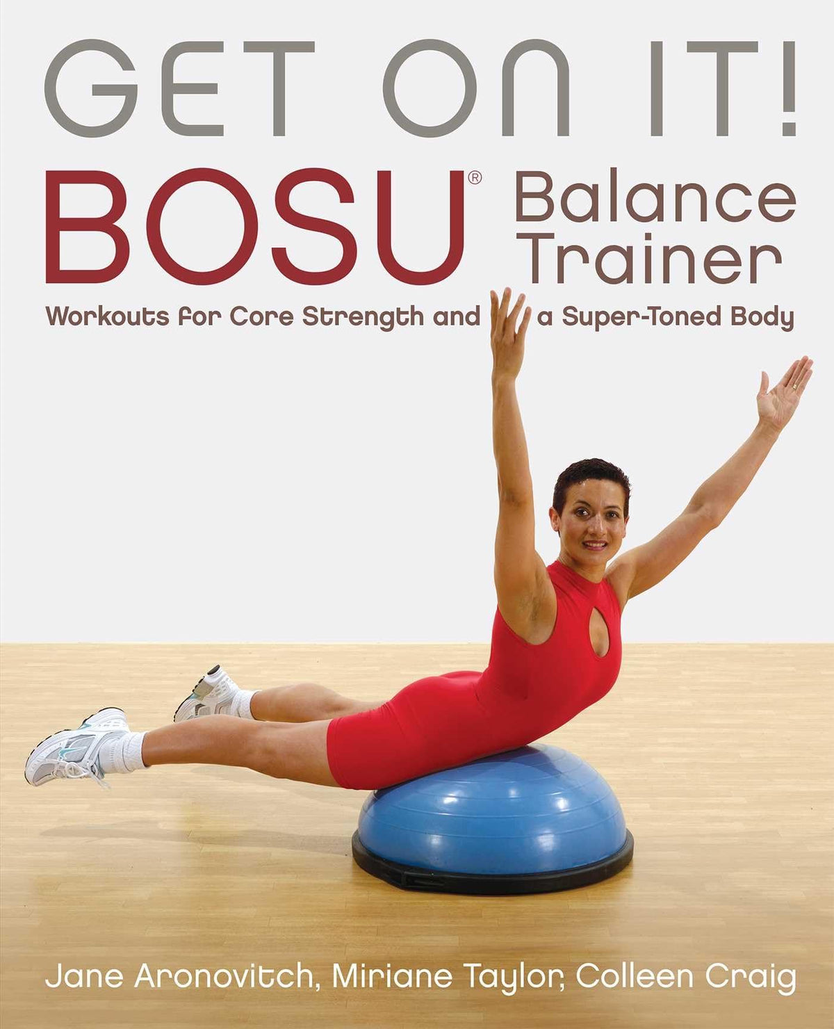 Get On It!: BOSU Balance Trainer Workouts for Core Strength and a Super Toned Body (Dirty Everyday Slang)