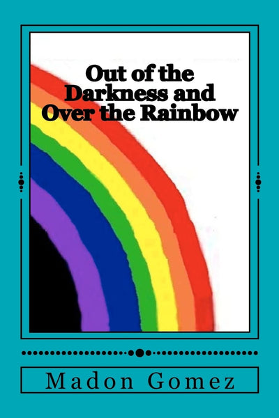 Out of the Darkness and Over the Rainbow: A personal journey of Love and Acceptance