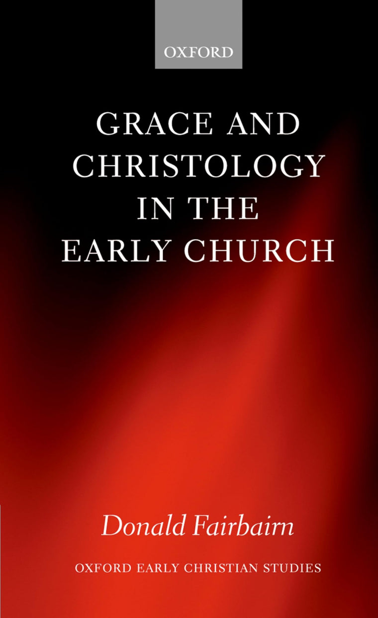 Grace and Christology in the Early Church (Oxford Early Christian Studies)