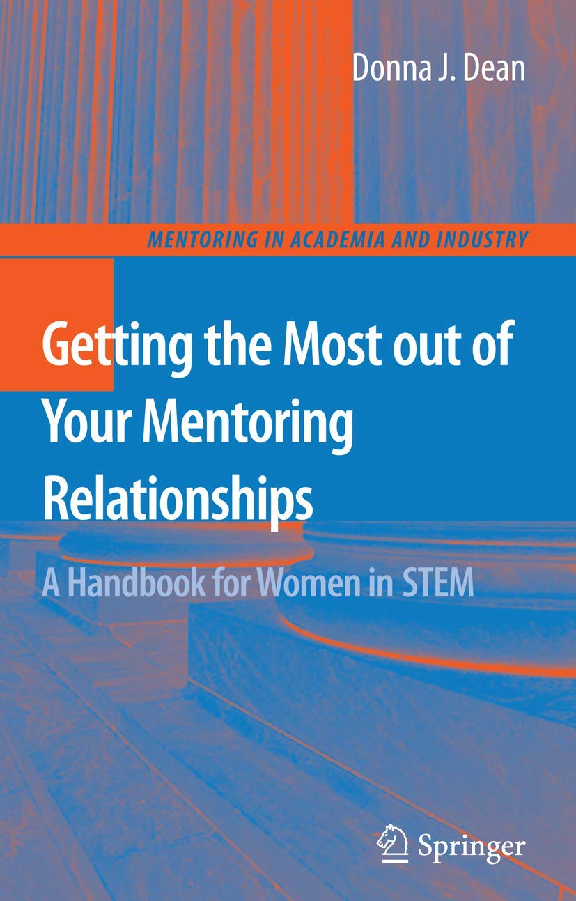 Getting the Most out of Your Mentoring Relationships: A Handbook for Women in STEM (Mentoring in Academia and Industry, 3)