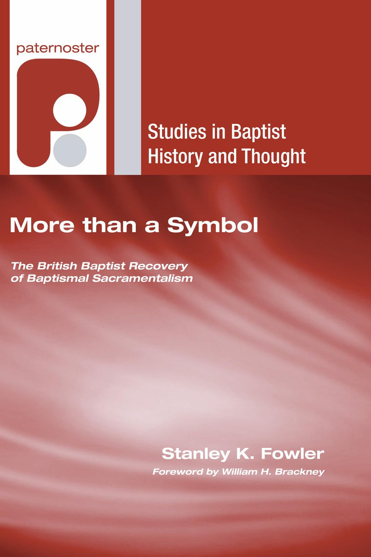 More than a Symbol: The British Baptist Recovery of Baptismal Sacramentalism (Studies in Baptist History and Thought)