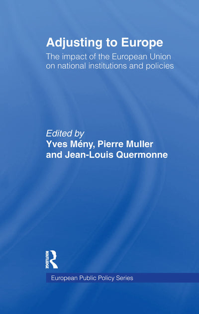 Adjusting to Europe: The Impact of the European Union on National Institutions and Policies (Routledge Research in European Public Policy)