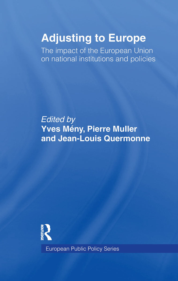 Adjusting to Europe: The Impact of the European Union on National Institutions and Policies (Routledge Research in European Public Policy)