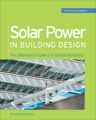 Solar Power in Building Design (GreenSource): The Engineer's Complete Project Resource