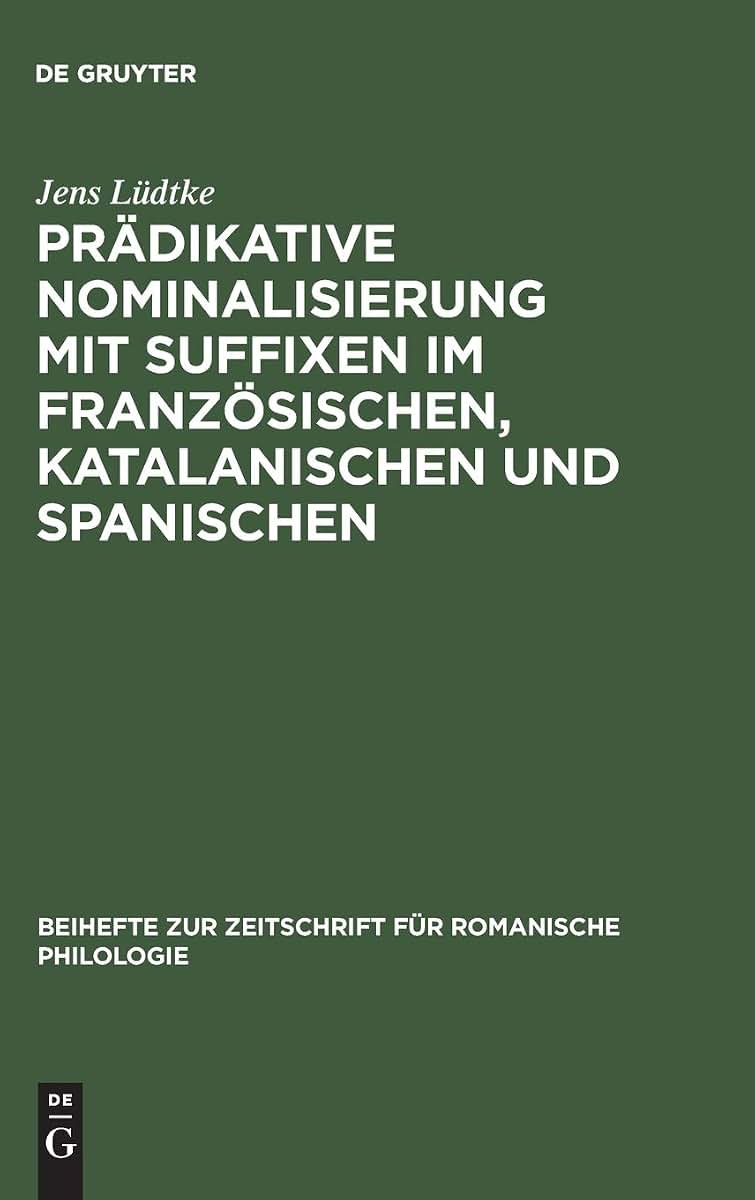 Prdikative Nominalisierung mit Suffixen im Franzsischen, Katalanischen und Spanischen (Beihefte zur Zeitschrift fr romanische Philologie, 166) (German Edition)