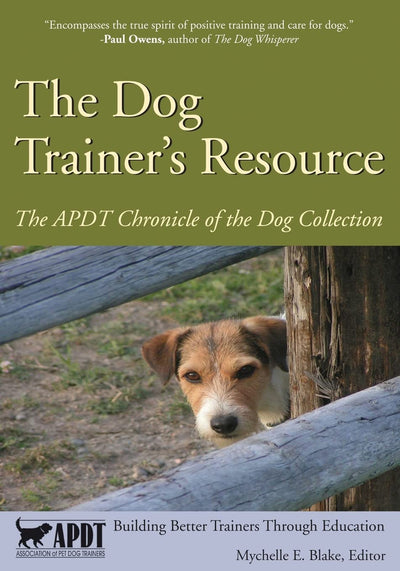 The Dog Trainer's Resource: The APDT Chronicle of the Dog Collection