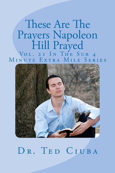 These Are The Prayers Napoleon Hill Prayed: Vol. 21 In The Sub 4 Minute Extra Mile Series