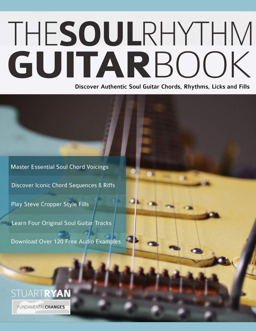 The Soul Rhythm Guitar Book: Discover Authentic Soul Guitar Chords, Rhythms, Licks and Fills (Learn How to Play Blues Guitar)