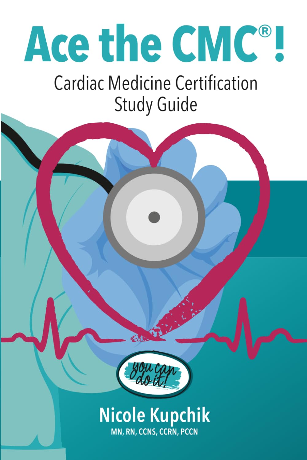 Ace the CMC! You Can Do It!: Cardiac Medicine Certification Study Guide