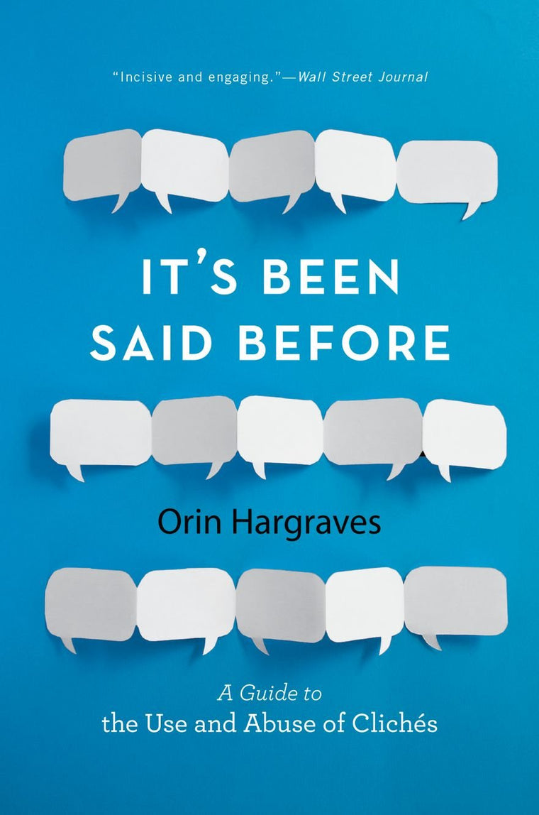 It's Been Said Before: A Guide to the Use and Abuse of Clichés