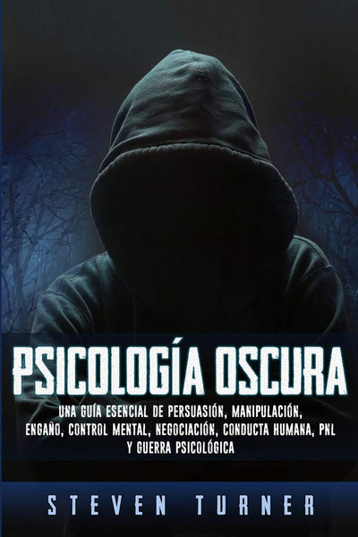 Psicologa oscura: Una gua esencial de persuasin, manipulacin, engao, control mental, negociacin, conducta humana, PNL y guerra psicolgica (Spanish Edition)