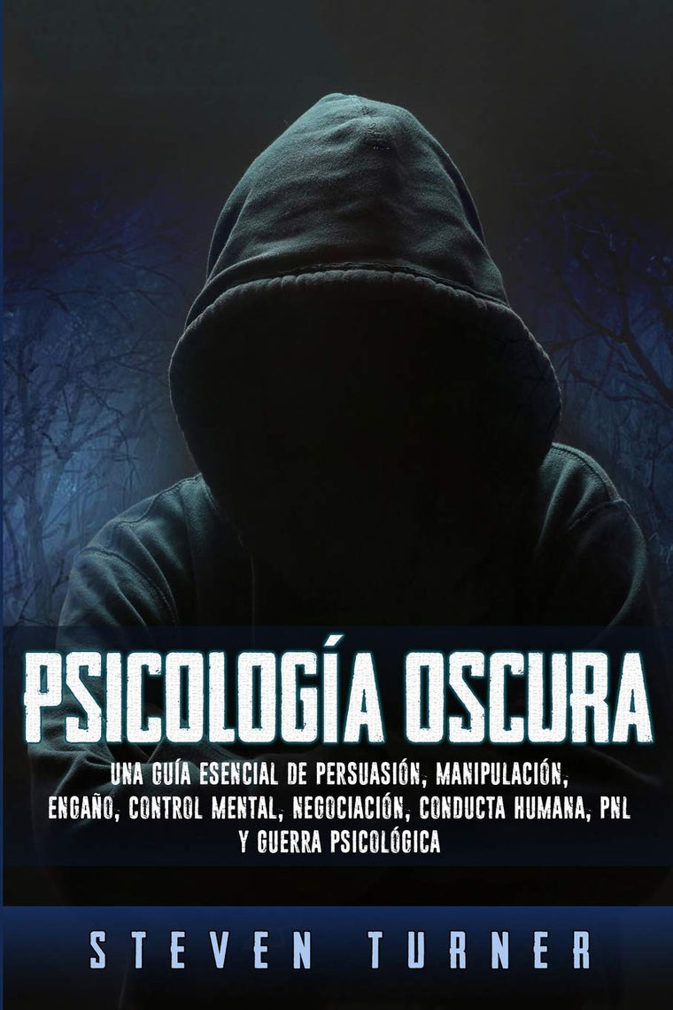 Psicologa oscura: Una gua esencial de persuasin, manipulacin, engao, control mental, negociacin, conducta humana, PNL y guerra psicolgica (Spanish Edition)