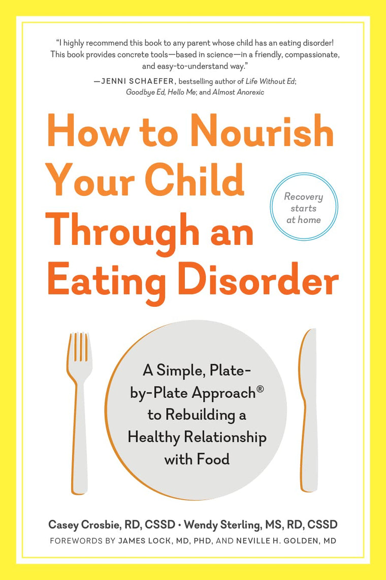 How to Nourish Your Child Through an Eating Disorder: A Simple, Plate-by-Plate Approach to Rebuilding a Healthy Relationship with Food